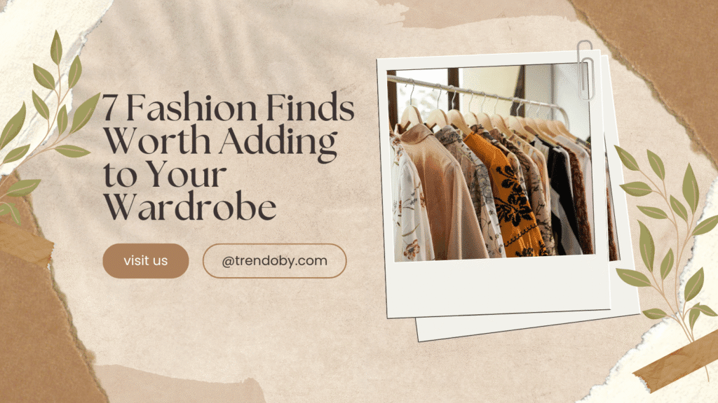 7 Fashion Finds Worth Adding to Your Wardrobe: Style That Doesn't Break the Bank